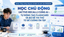 Series: Tăng cường năng lực số dành cho sinh viên ĐHQGHN  : HỌC CHỦ ĐỘNG (ACTIVE RECALL) CÙNG AI – TỰ ĐỘNG TẠO FLASHCARD VÀ BỘ ĐỀ THI THỬ TỪ ĐỀ CƯƠNG ÔN TẬP